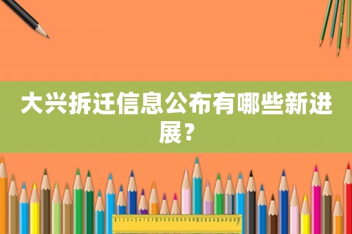 大興拆遷信息公布有哪些新進展？