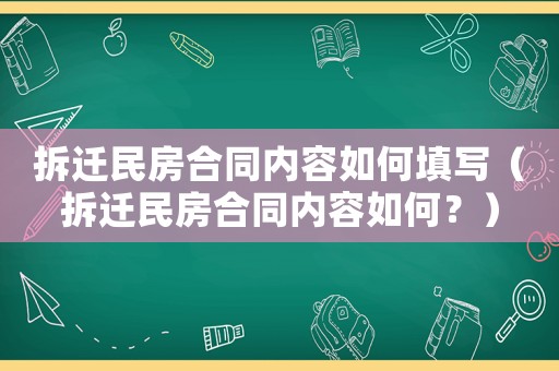 拆遷民房合同內容如何填寫（拆遷民房合同內容如何？）