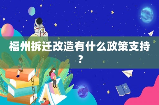 福州拆遷改造有什么政策支持？