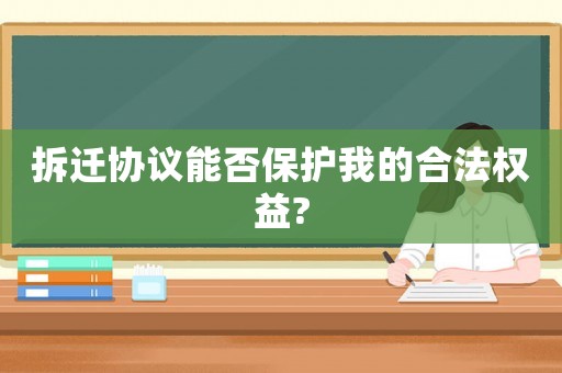 拆遷協議能否保護我的合法權益?