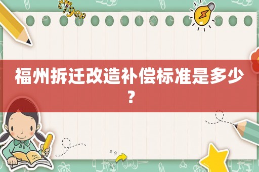 福州拆遷改造補償標準是多少？