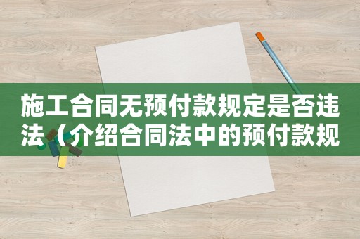 施工合同無預付款規定是否違法（介紹合同法中的預付款規定）