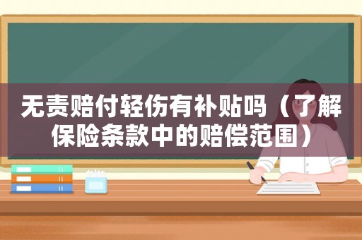 無(wú)責(zé)賠付輕傷有補(bǔ)貼嗎（了解保險(xiǎn)條款中的賠償范圍）
