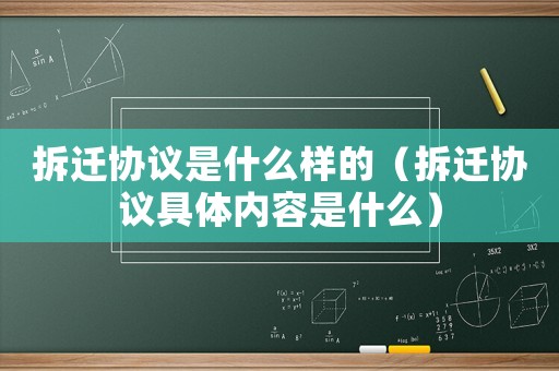 拆遷協(xié)議是什么樣的（拆遷協(xié)議具體內(nèi)容是什么）