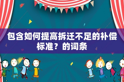 包含如何提高拆遷不足的補償標準？的詞條