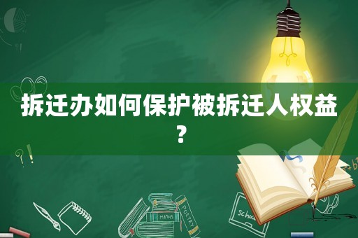 拆遷辦如何保護被拆遷人權益？