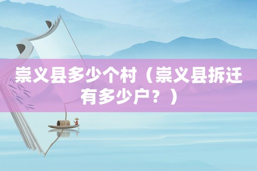 崇義縣多少個村（崇義縣拆遷有多少戶？）
