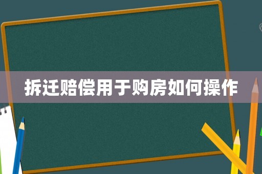 拆遷賠償用于購房如何操作