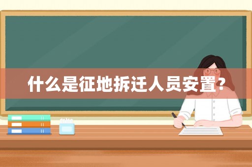 什么是征地拆遷人員安置？