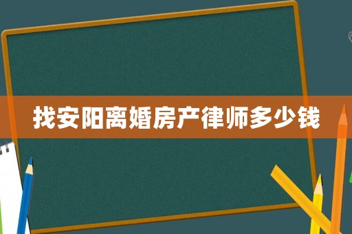 找安陽(yáng)離婚房產(chǎn)律師多少錢