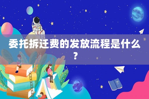 委托拆遷費的發放流程是什么？