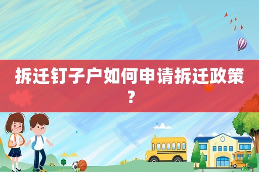 拆遷釘子戶如何申請拆遷政策？