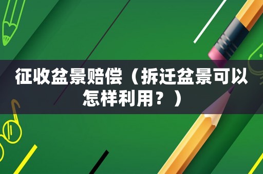 征收盆景賠償（拆遷盆景可以怎樣利用？）