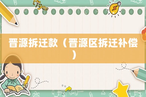 晉源拆遷款（晉源區(qū)拆遷補償）