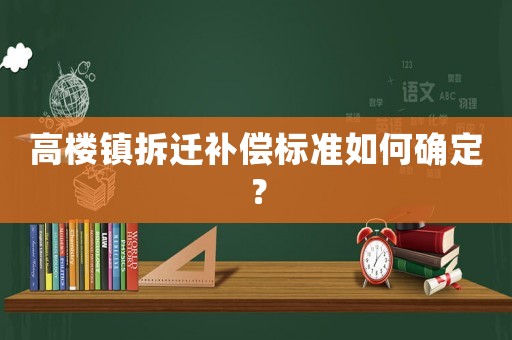 高樓鎮拆遷補償標準如何確定？