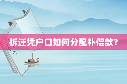 拆遷憑戶口如何分配補償款？