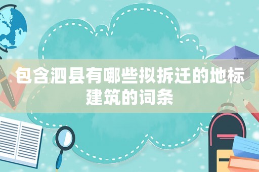 包含泗縣有哪些擬拆遷的地標(biāo)建筑的詞條