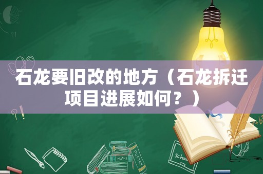 石龍要舊改的地方（石龍拆遷項目進展如何？）