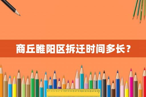商丘睢陽區拆遷時間多長？