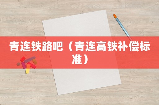 青連鐵路吧（青連高鐵補(bǔ)償標(biāo)準(zhǔn)）