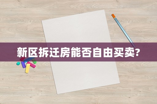 新區(qū)拆遷房能否自由買賣?