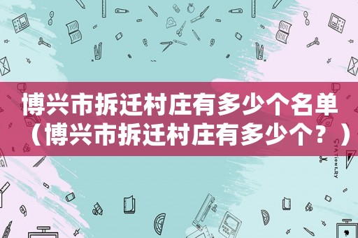 博興市拆遷村莊有多少個名單（博興市拆遷村莊有多少個？）