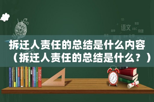 拆遷人責任的總結是什么內容（拆遷人責任的總結是什么？）