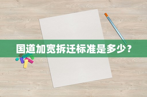 國道加寬拆遷標(biāo)準(zhǔn)是多少？
