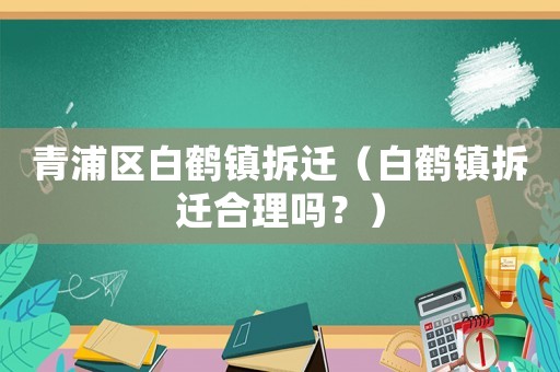 青浦區白鶴鎮拆遷（白鶴鎮拆遷合理嗎？）
