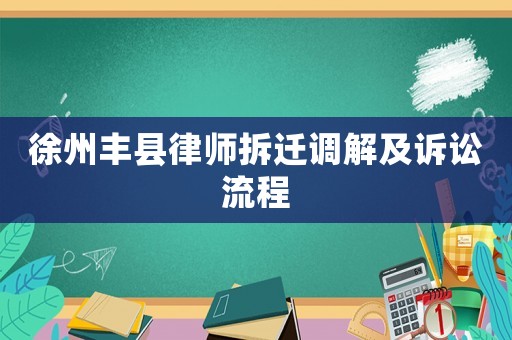 徐州豐縣律師拆遷調(diào)解及訴訟流程