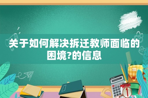關于如何解決拆遷教師面臨的困境?的信息