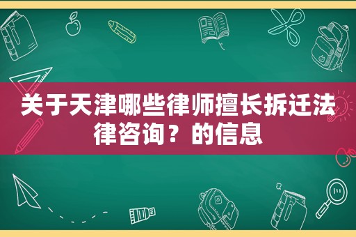 關于天津哪些律師擅長拆遷法律咨詢？的信息