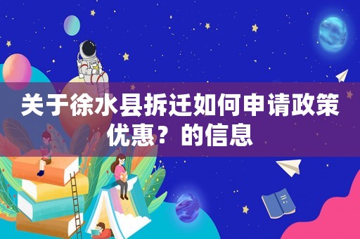關(guān)于徐水縣拆遷如何申請政策優(yōu)惠？的信息