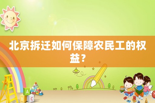 北京拆遷如何保障農民工的權益？