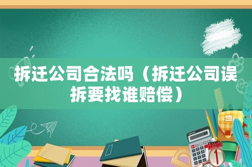 拆遷公司合法嗎（拆遷公司誤拆要找誰賠償）