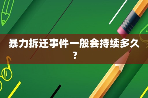 暴力拆遷事件一般會(huì)持續(xù)多久？