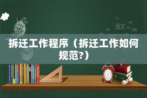 拆遷工作程序（拆遷工作如何規范?）