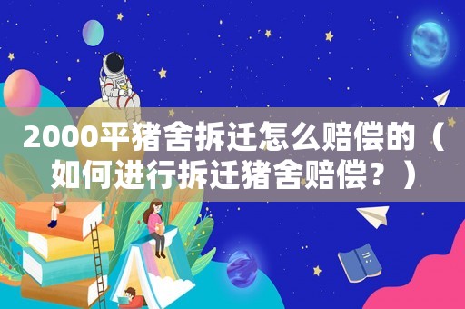 2000平豬舍拆遷怎么賠償的（如何進行拆遷豬舍賠償？）