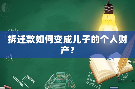 拆遷款如何變成兒子的個人財產？