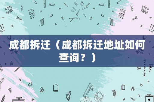 成都拆遷（成都拆遷地址如何查詢？）