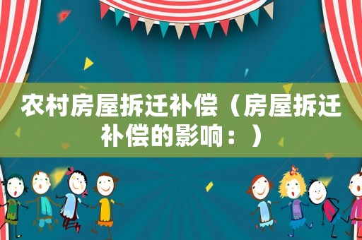 農村房屋拆遷補償（房屋拆遷補償的影響：）