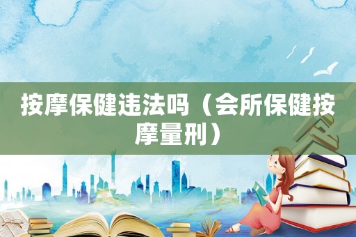 按摩保健違法嗎（會所保健按摩量刑）