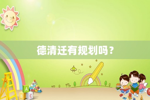 德清遷有規(guī)劃嗎？