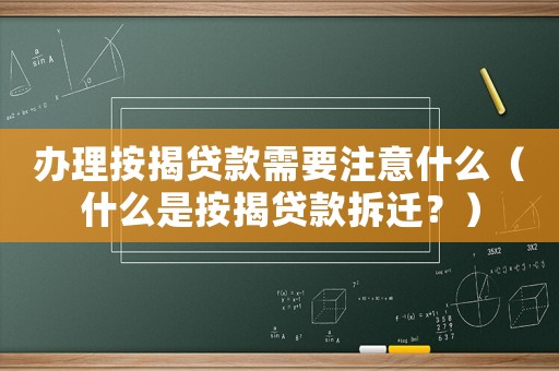 辦理按揭貸款需要注意什么（什么是按揭貸款拆遷？）