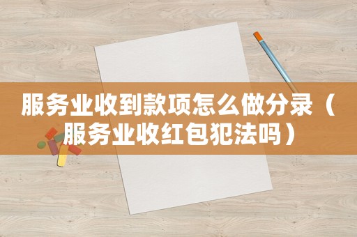 服務(wù)業(yè)收到款項怎么做分錄（服務(wù)業(yè)收紅包犯法嗎）