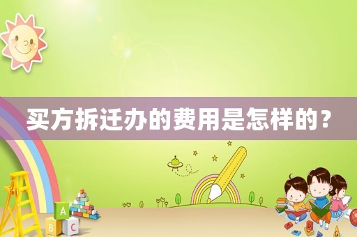 買方拆遷辦的費(fèi)用是怎樣的？