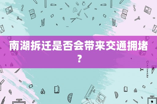 南湖拆遷是否會帶來交通擁堵？