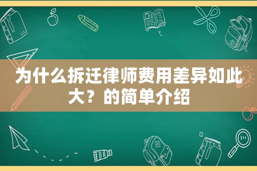 為什么拆遷律師費(fèi)用差異如此大？的簡(jiǎn)單介紹