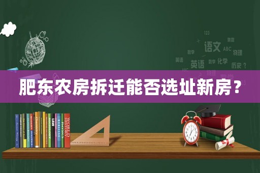 肥東農房拆遷能否選址新房？