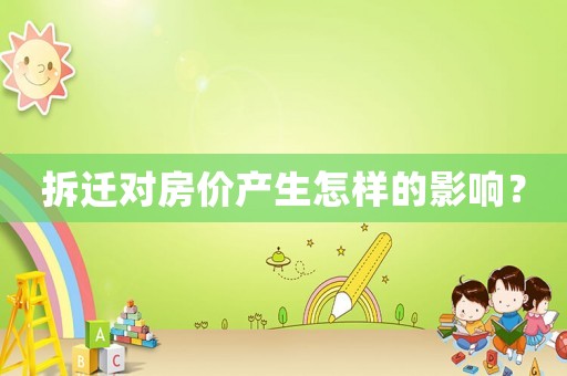 拆遷對(duì)房?jī)r(jià)產(chǎn)生怎樣的影響？